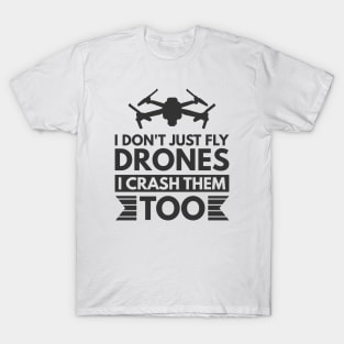 I don't just fly drones I crash them too T-Shirt